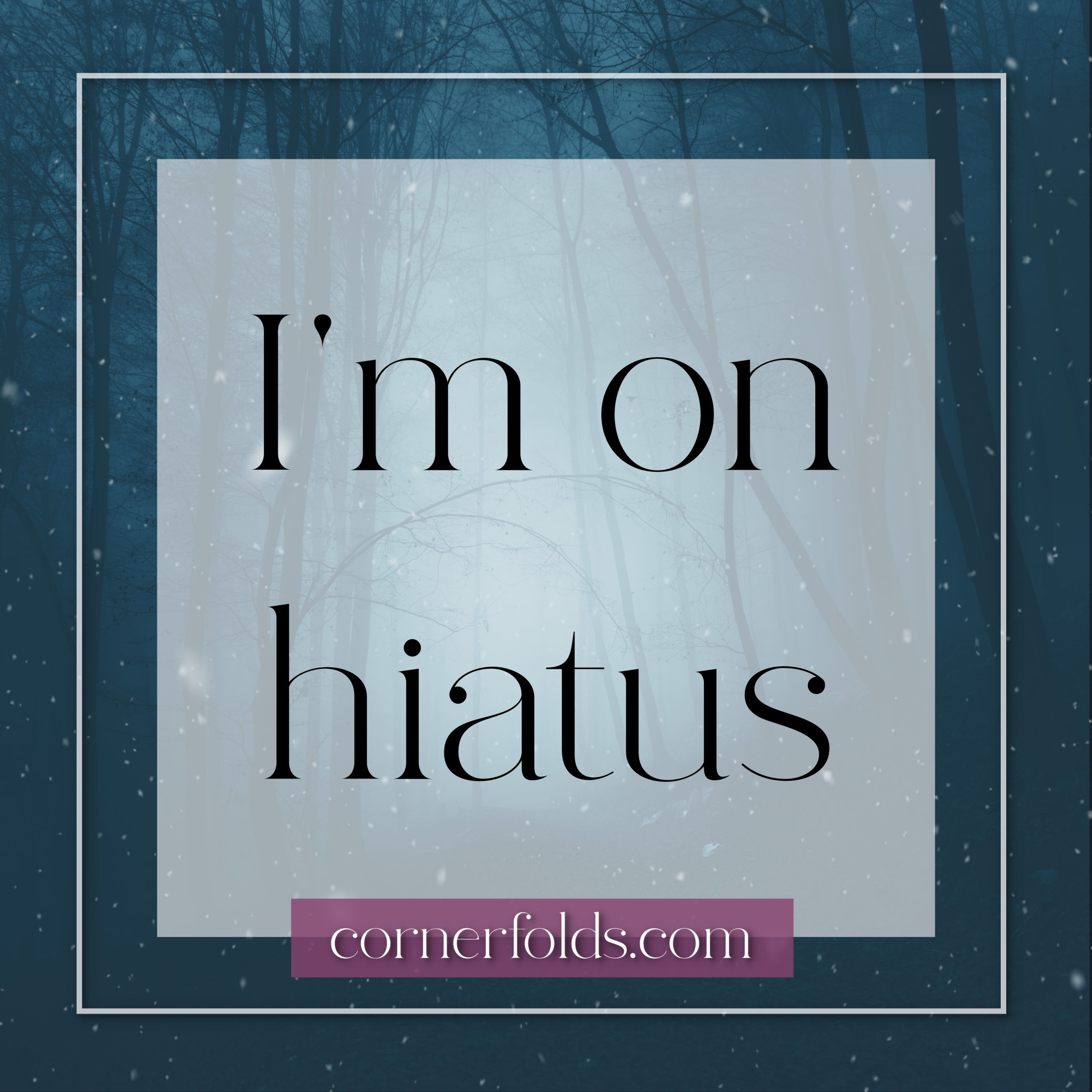 It’s official: I’m on hiatus